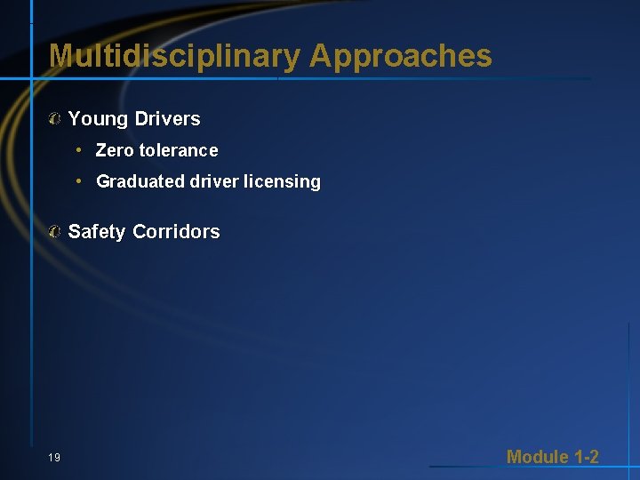 Multidisciplinary Approaches Young Drivers • Zero tolerance • Graduated driver licensing Safety Corridors 19