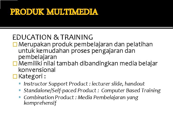 PRODUK MULTIMEDIA EDUCATION & TRAINING � Merupakan produk pembelajaran dan pelatihan untuk kemudahan proses