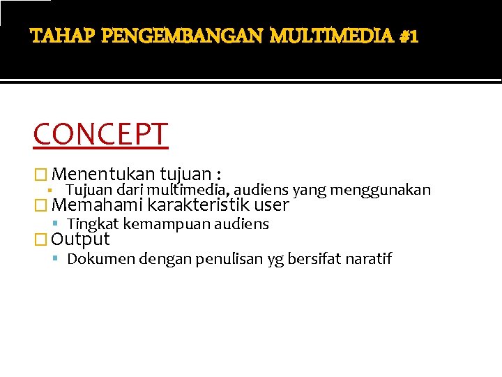 TAHAP PENGEMBANGAN MULTIMEDIA #1 CONCEPT � Menentukan tujuan : ▪ Tujuan dari multimedia, audiens