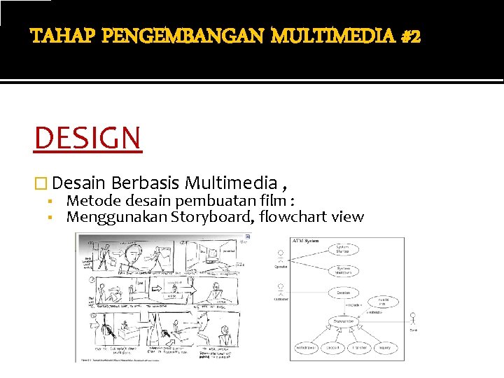 TAHAP PENGEMBANGAN MULTIMEDIA #2 DESIGN � Desain Berbasis Multimedia , ▪ Metode desain pembuatan