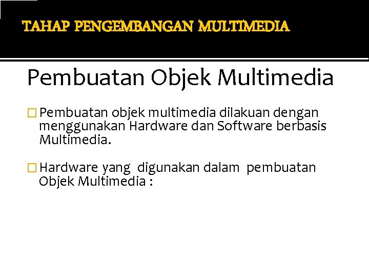 TAHAP PENGEMBANGAN MULTIMEDIA Pembuatan Objek Multimedia � Pembuatan objek multimedia dilakuan dengan menggunakan Hardware