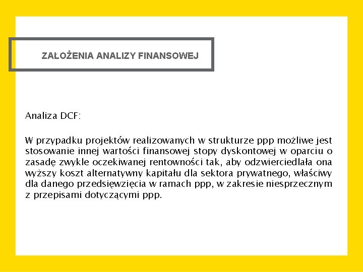 ZAŁOŻENIA ANALIZY FINANSOWEJ Analiza DCF: W przypadku projektów realizowanych w strukturze ppp możliwe jest