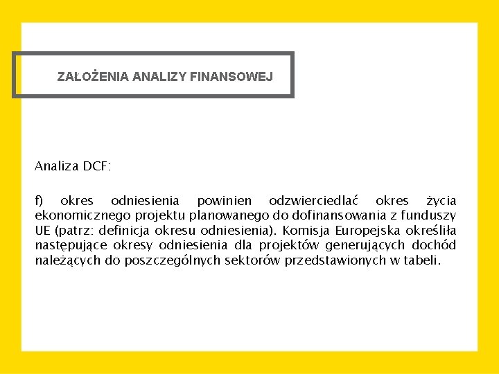 ZAŁOŻENIA ANALIZY FINANSOWEJ Analiza DCF: f) okres odniesienia powinien odzwierciedlać okres życia ekonomicznego projektu