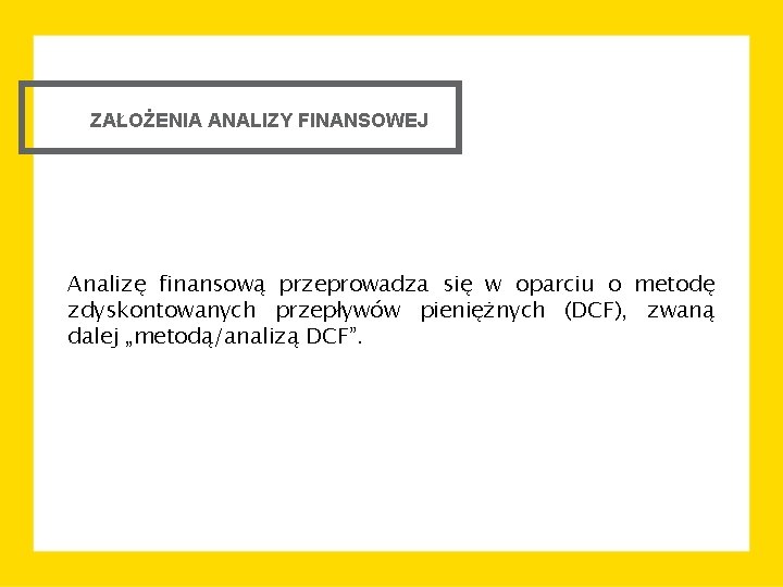 ZAŁOŻENIA ANALIZY FINANSOWEJ Analizę finansową przeprowadza się w oparciu o metodę zdyskontowanych przepływów pieniężnych