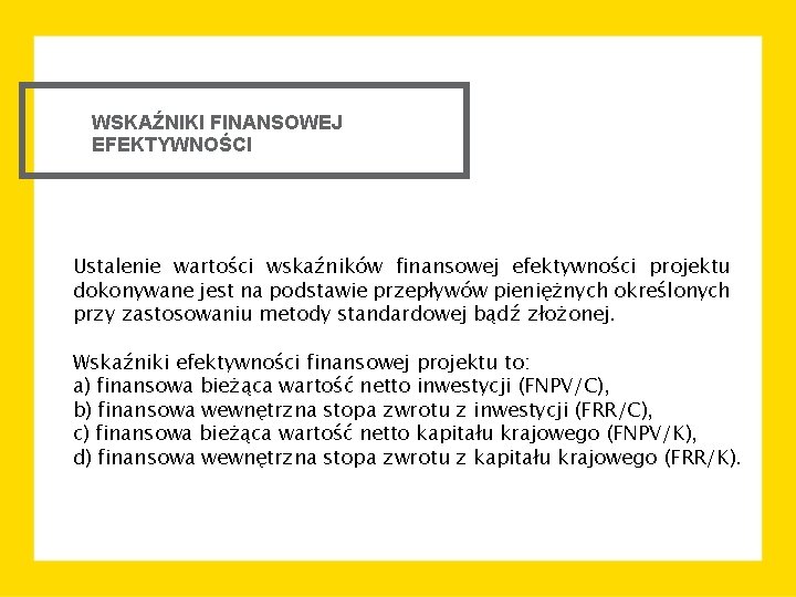 WSKAŹNIKI FINANSOWEJ EFEKTYWNOŚCI Ustalenie wartości wskaźników finansowej efektywności projektu dokonywane jest na podstawie przepływów