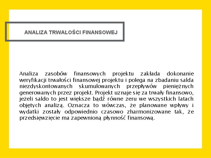 ANALIZA TRWAŁOŚCI FINANSOWEJ Analiza zasobów finansowych projektu zakłada dokonanie weryfikacji trwałości finansowej projektu i