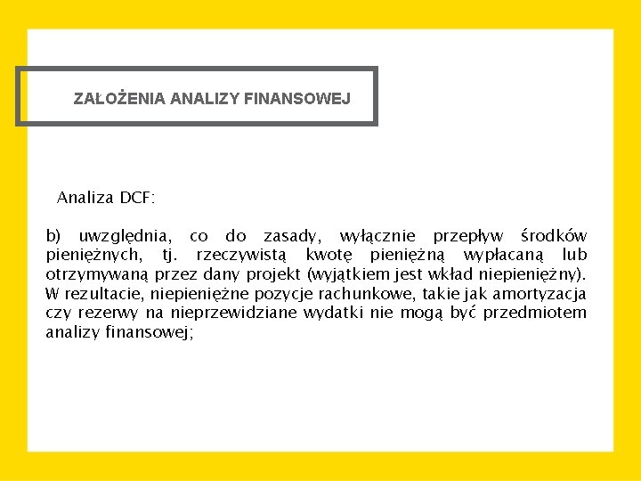 ZAŁOŻENIA ANALIZY FINANSOWEJ Analiza DCF: b) uwzględnia, co do zasady, wyłącznie przepływ środków pieniężnych,