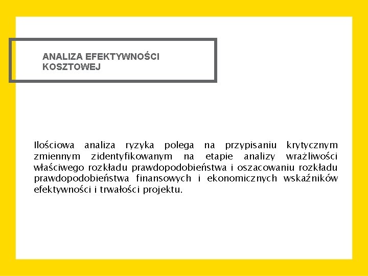 ANALIZA EFEKTYWNOŚCI KOSZTOWEJ Ilościowa analiza ryzyka polega na przypisaniu krytycznym zmiennym zidentyfikowanym na etapie