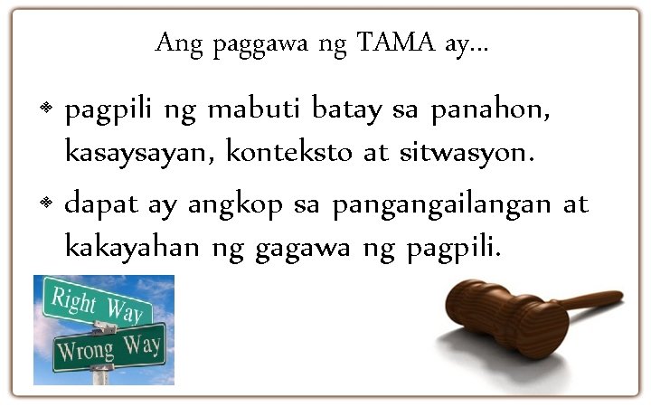 Ang paggawa ng TAMA ay. . . • pagpili ng mabuti batay sa panahon,