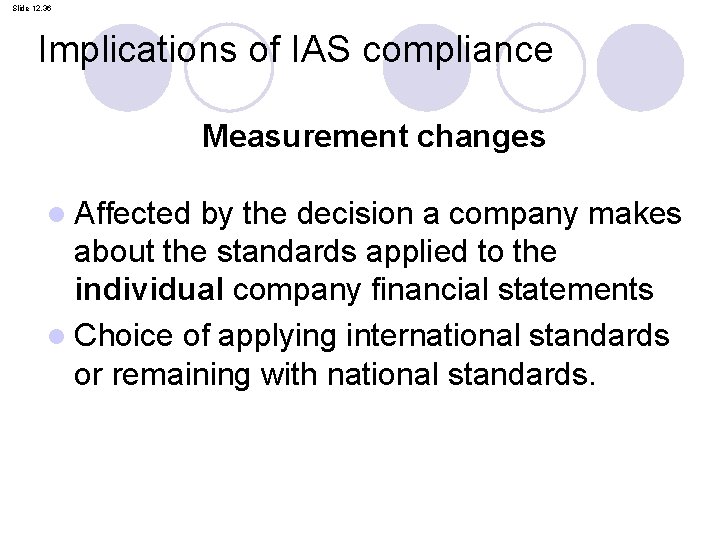 Slide 12. 36 Implications of IAS compliance Measurement changes l Affected by the decision