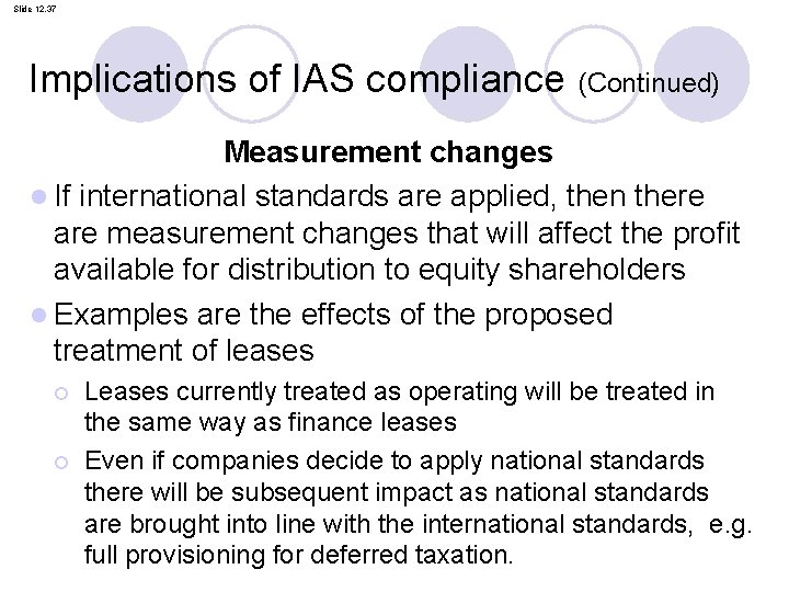 Slide 12. 37 Implications of IAS compliance (Continued) Measurement changes l If international standards