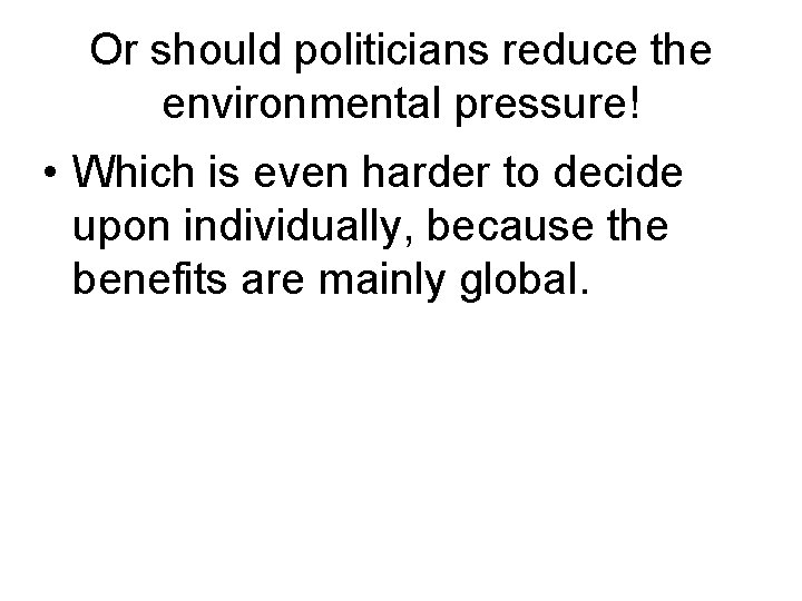 Or should politicians reduce the environmental pressure! • Which is even harder to decide