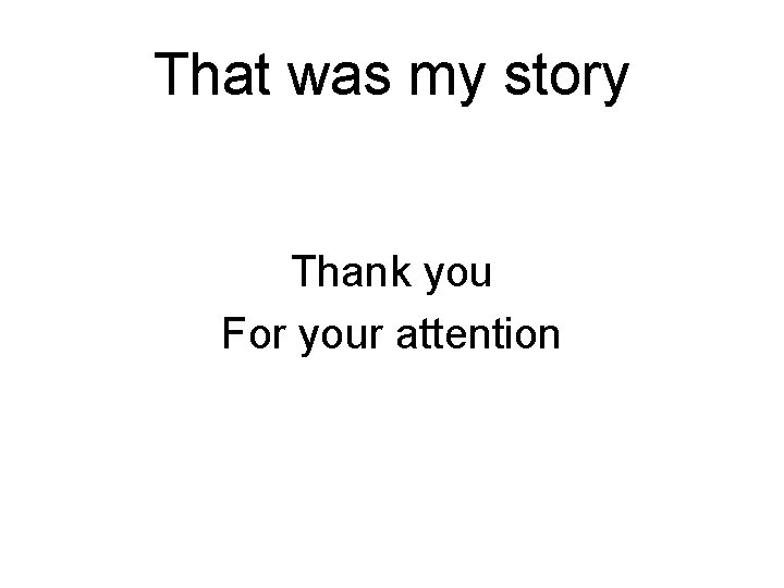 That was my story Thank you For your attention 