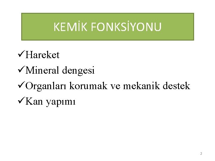 KEMİK FONKSİYONU üHareket üMineral dengesi üOrganları korumak ve mekanik destek üKan yapımı 2 