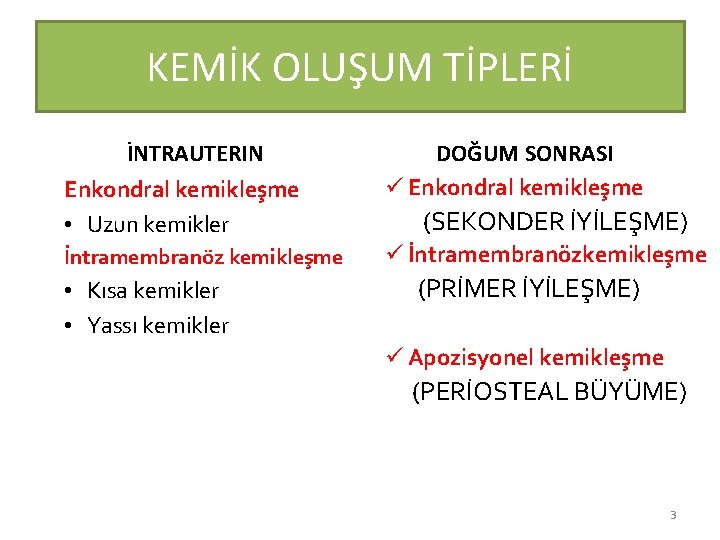 KEMİK OLUŞUM TİPLERİ İNTRAUTERIN Enkondral kemikleşme • Uzun kemikler İntramembranöz kemikleşme • Kısa kemikler