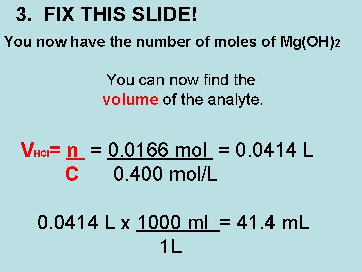 3. FIX THIS SLIDE! You now have the number of moles of Mg(OH)2 You