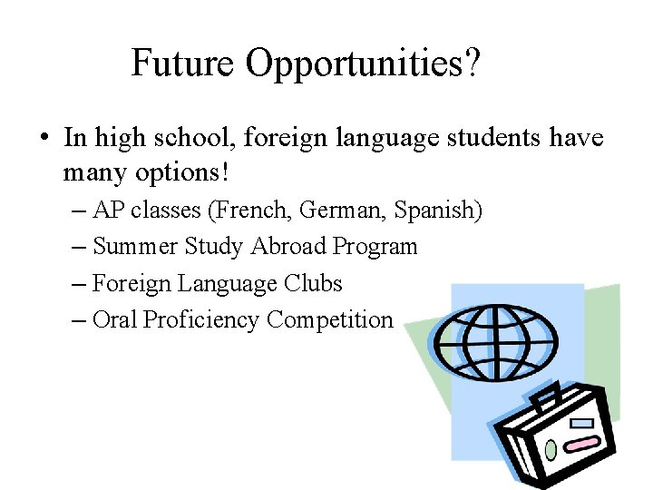 Future Opportunities? • In high school, foreign language students have many options! – AP