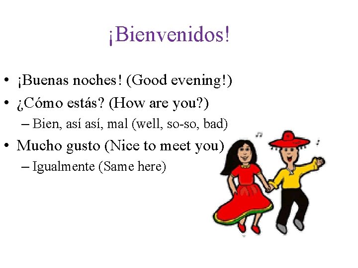 ¡Bienvenidos! • ¡Buenas noches! (Good evening!) • ¿Cómo estás? (How are you? ) –