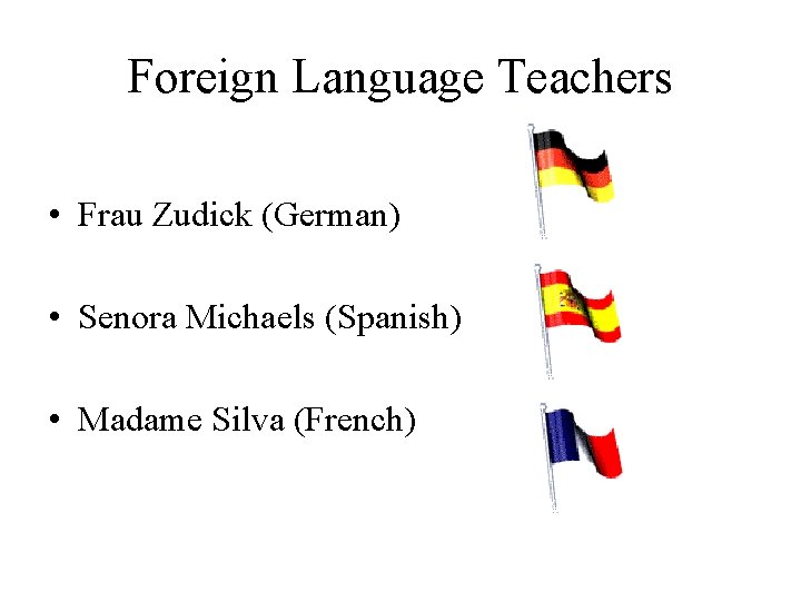 Foreign Language Teachers • Frau Zudick (German) • Senora Michaels (Spanish) • Madame Silva