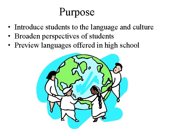 Purpose • Introduce students to the language and culture • Broaden perspectives of students