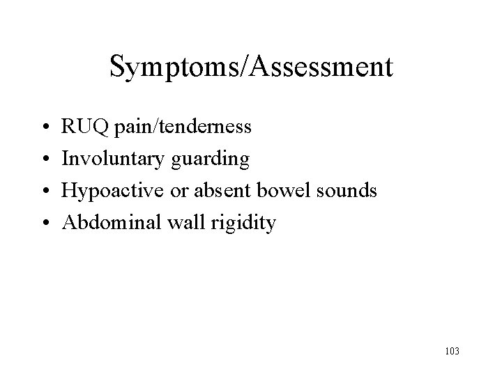 Symptoms/Assessment • • RUQ pain/tenderness Involuntary guarding Hypoactive or absent bowel sounds Abdominal wall