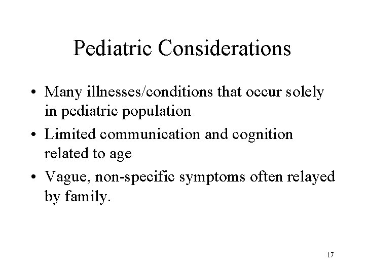 Pediatric Considerations • Many illnesses/conditions that occur solely in pediatric population • Limited communication