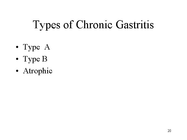 Types of Chronic Gastritis • Type A • Type B • Atrophic 20 