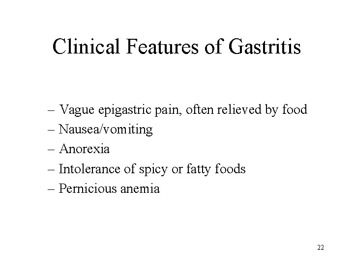 Clinical Features of Gastritis – Vague epigastric pain, often relieved by food – Nausea/vomiting
