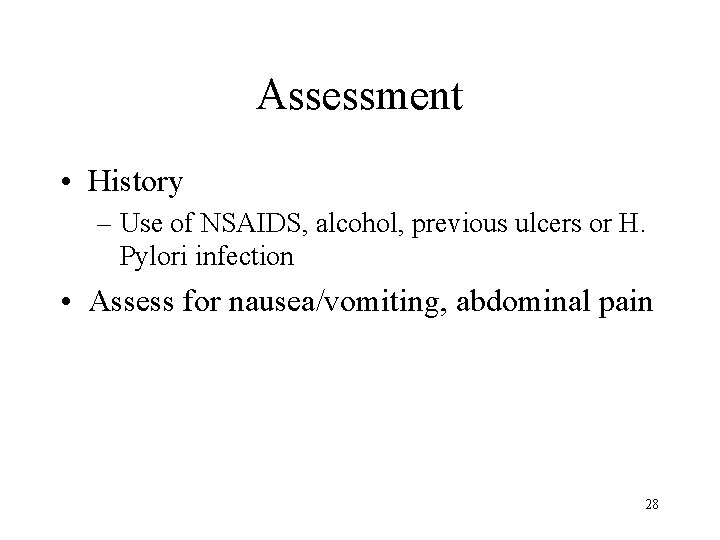 Assessment • History – Use of NSAIDS, alcohol, previous ulcers or H. Pylori infection