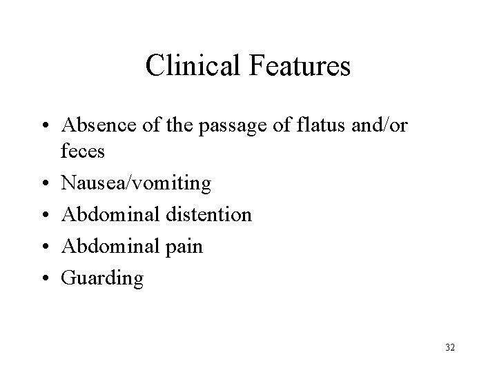 Clinical Features • Absence of the passage of flatus and/or feces • Nausea/vomiting •