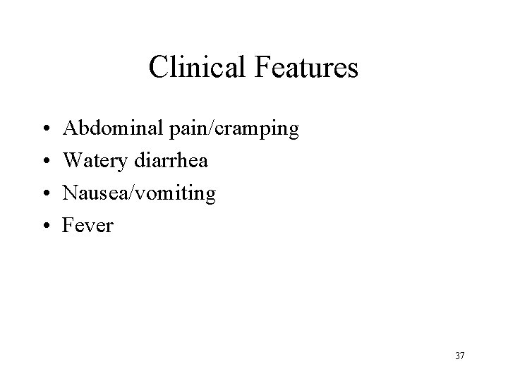 Clinical Features • • Abdominal pain/cramping Watery diarrhea Nausea/vomiting Fever 37 