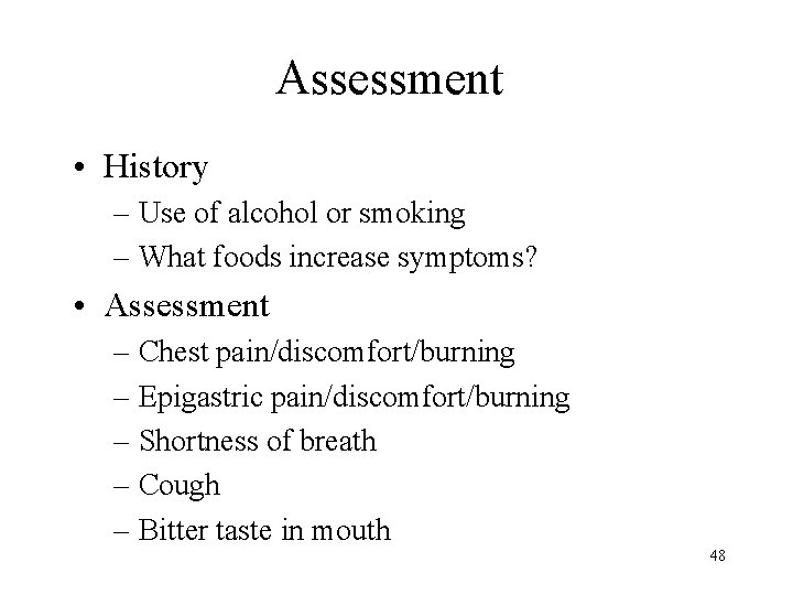 Assessment • History – Use of alcohol or smoking – What foods increase symptoms?