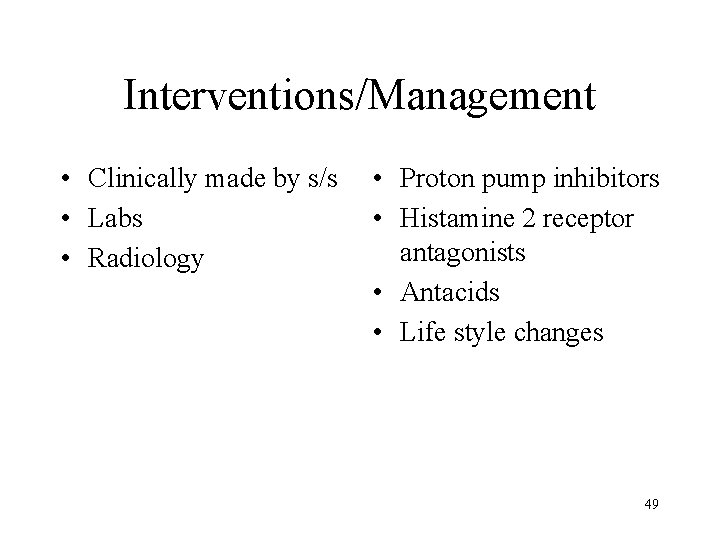 Interventions/Management • Clinically made by s/s • Labs • Radiology • Proton pump inhibitors