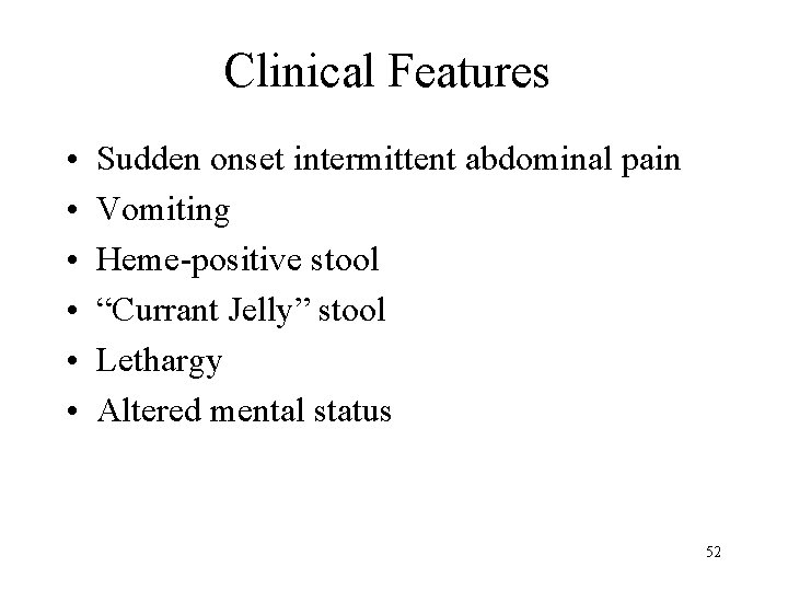 Clinical Features • • • Sudden onset intermittent abdominal pain Vomiting Heme-positive stool “Currant