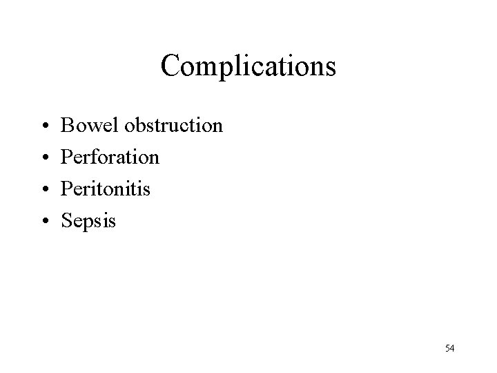 Complications • • Bowel obstruction Perforation Peritonitis Sepsis 54 