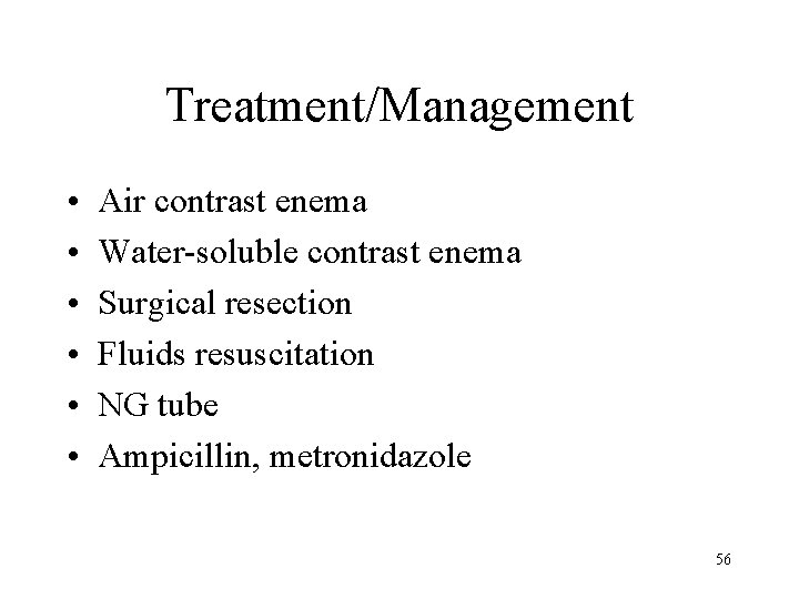 Treatment/Management • • • Air contrast enema Water-soluble contrast enema Surgical resection Fluids resuscitation