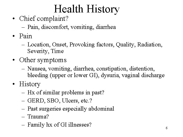 Health History • Chief complaint? – Pain, discomfort, vomiting, diarrhea • Pain – Location,