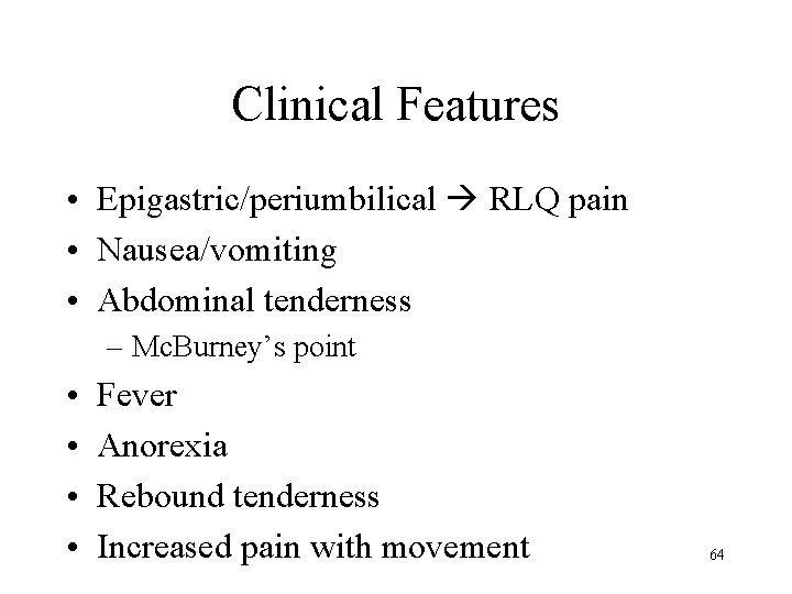 Clinical Features • Epigastric/periumbilical RLQ pain • Nausea/vomiting • Abdominal tenderness – Mc. Burney’s