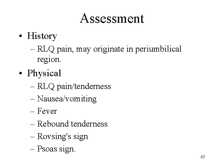 Assessment • History – RLQ pain, may originate in periumbilical region. • Physical –