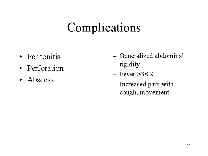 Complications • Peritonitis • Perforation • Abscess – Generalized abdominal rigidity – Fever >38.