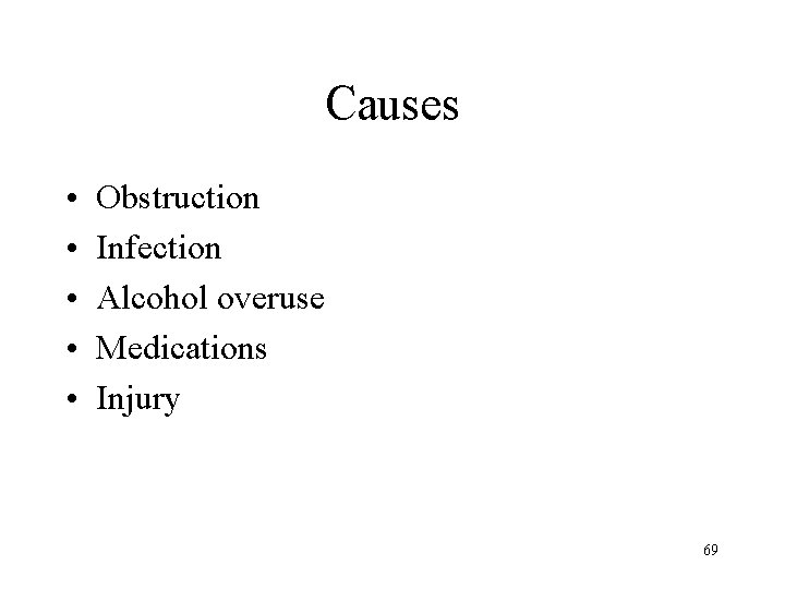 Causes • • • Obstruction Infection Alcohol overuse Medications Injury 69 