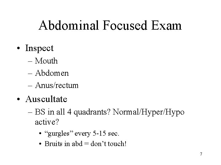 Abdominal Focused Exam • Inspect – Mouth – Abdomen – Anus/rectum • Auscultate –