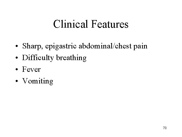 Clinical Features • • Sharp, epigastric abdominal/chest pain Difficulty breathing Fever Vomiting 70 