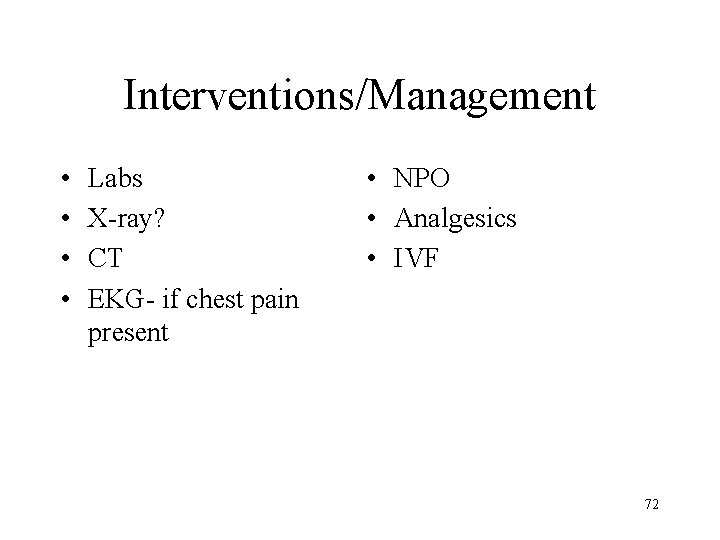 Interventions/Management • • Labs X-ray? CT EKG- if chest pain present • NPO •