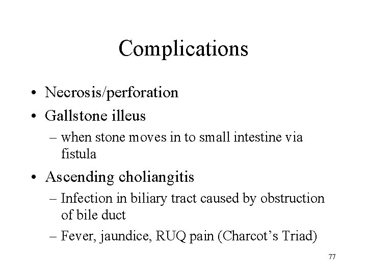 Complications • Necrosis/perforation • Gallstone illeus – when stone moves in to small intestine