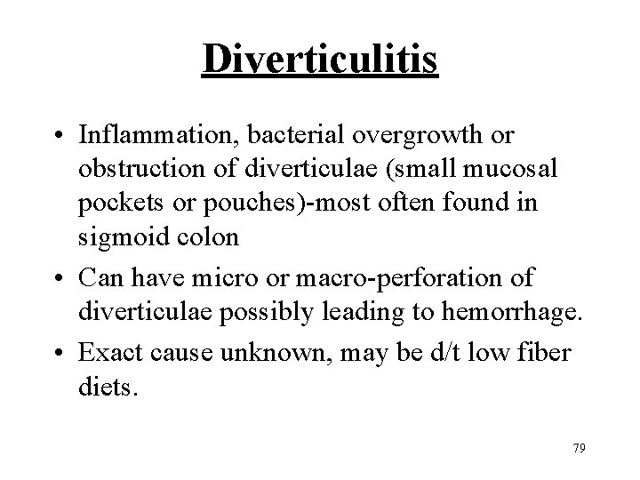 Diverticulitis • Inflammation, bacterial overgrowth or obstruction of diverticulae (small mucosal pockets or pouches)-most
