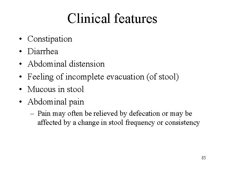 Clinical features • • • Constipation Diarrhea Abdominal distension Feeling of incomplete evacuation (of