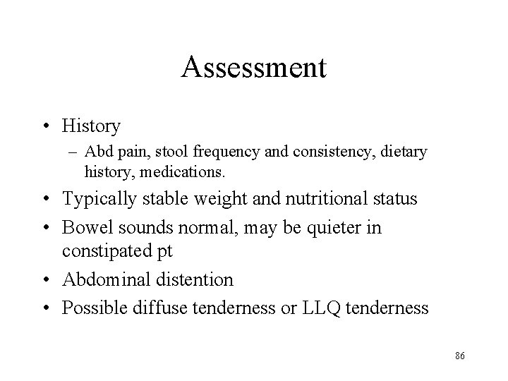 Assessment • History – Abd pain, stool frequency and consistency, dietary history, medications. •