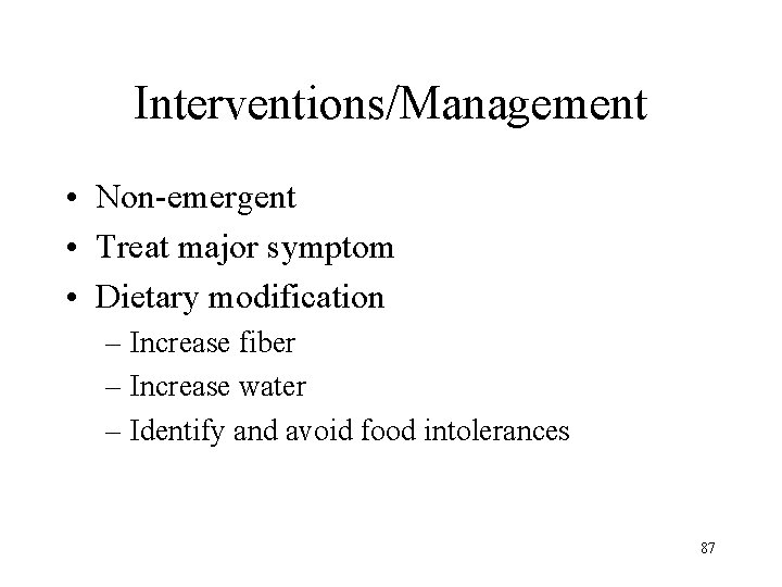 Interventions/Management • Non-emergent • Treat major symptom • Dietary modification – Increase fiber –