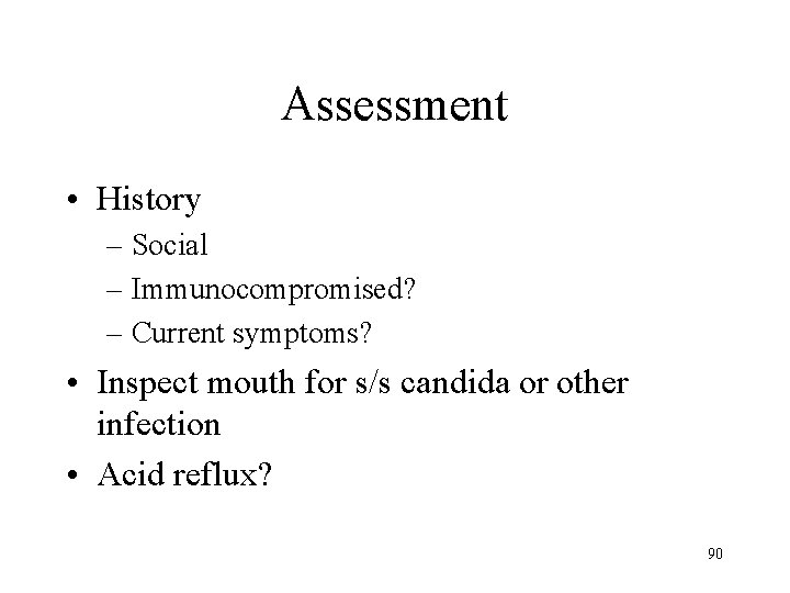 Assessment • History – Social – Immunocompromised? – Current symptoms? • Inspect mouth for